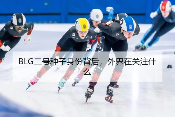BLG二号种子身份背后，外界在关注什么
